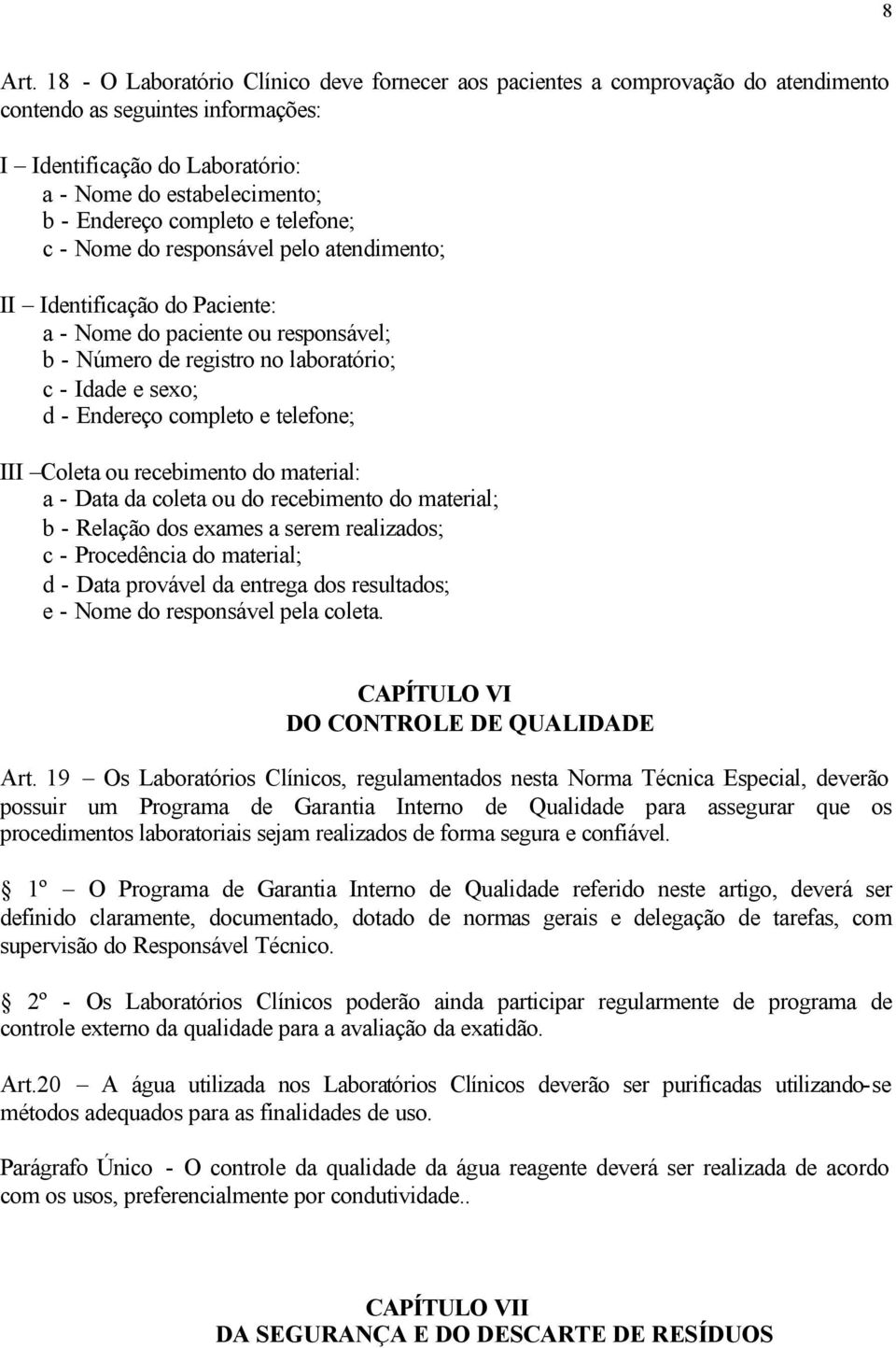 completo e telefone; c - Nome do responsável pelo atendimento; II Identificação do Paciente: a - Nome do paciente ou responsável; b - Número de registro no laboratório; c - Idade e sexo; d - Endereço