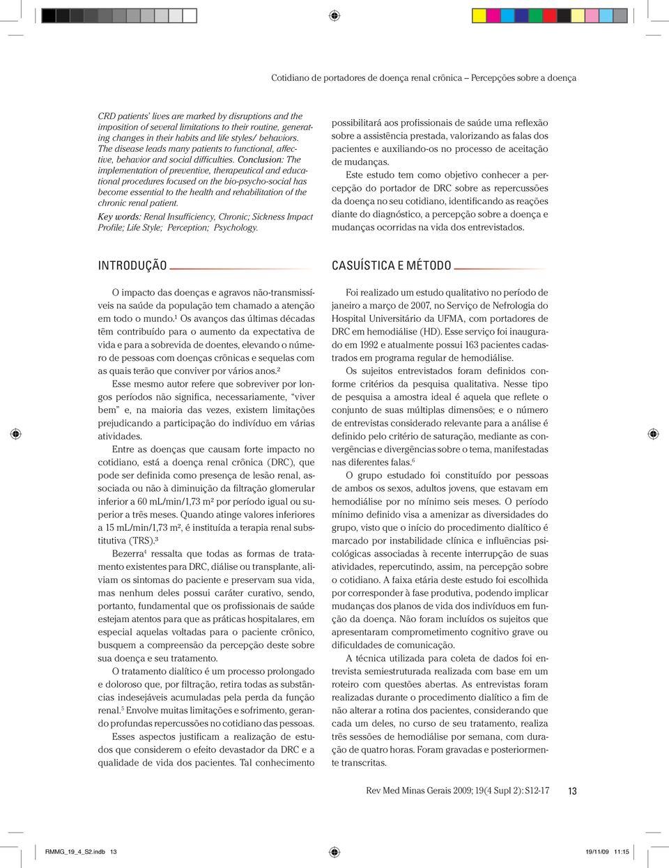 Conclusion: The implementation of preventive, therapeutical and educational procedures focused on the bio-psycho-social has become essential to the health and rehabilitation of the chronic renal