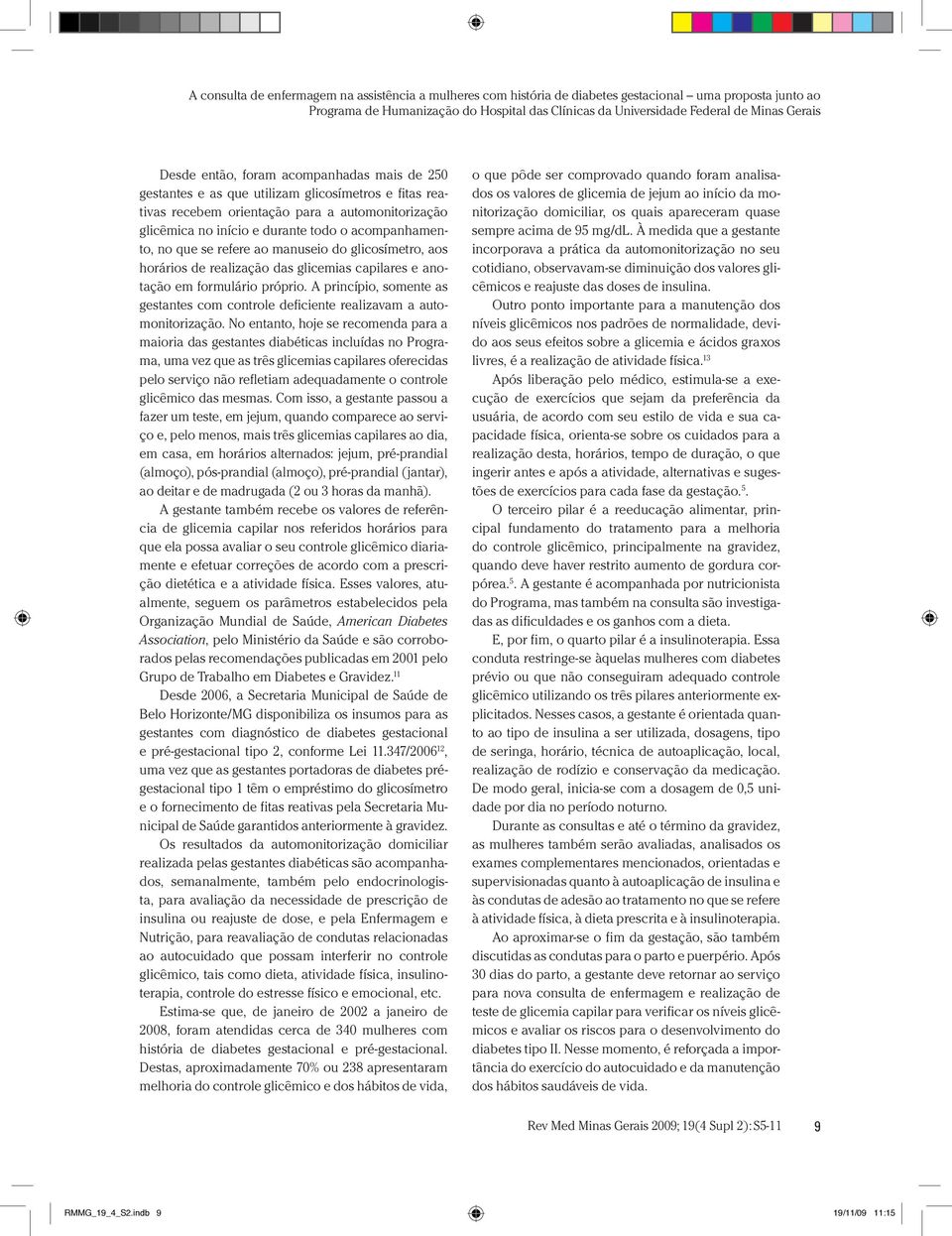 no que se refere ao manuseio do glicosímetro, aos horários de realização das glicemias capilares e anotação em formulário próprio.