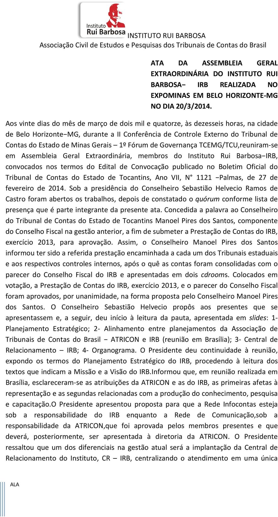 1º Fórum de Governança TCEMG/TCU,reuniram-se em Assembleia Geral Extraordinária, membros do Instituto Rui Barbosa IRB, convocados nos termos do Edital de Convocação publicado no Boletim Oficial do