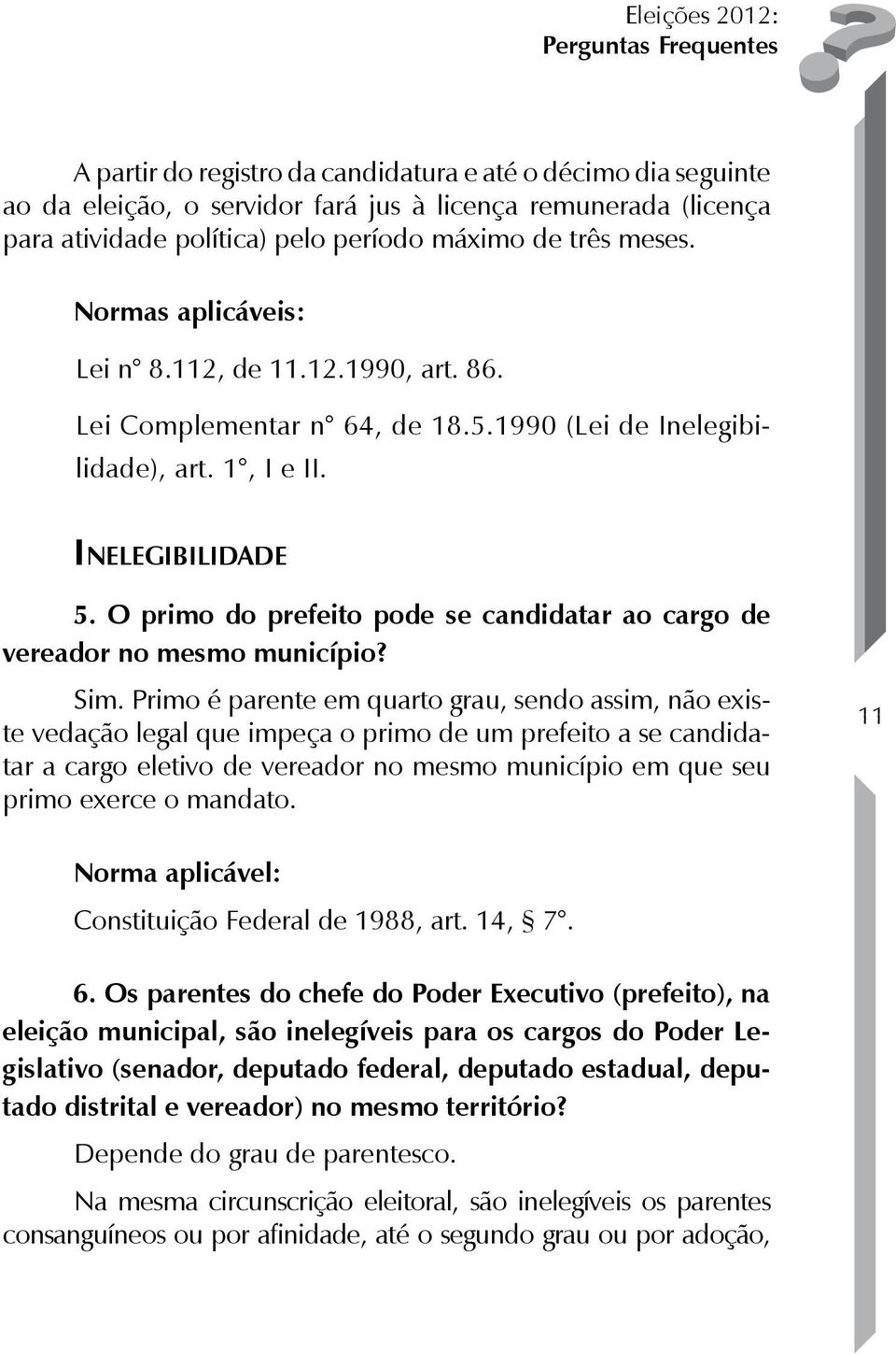 O primo do prefeito pode se candidatar ao cargo de vereador no mesmo município? Sim.