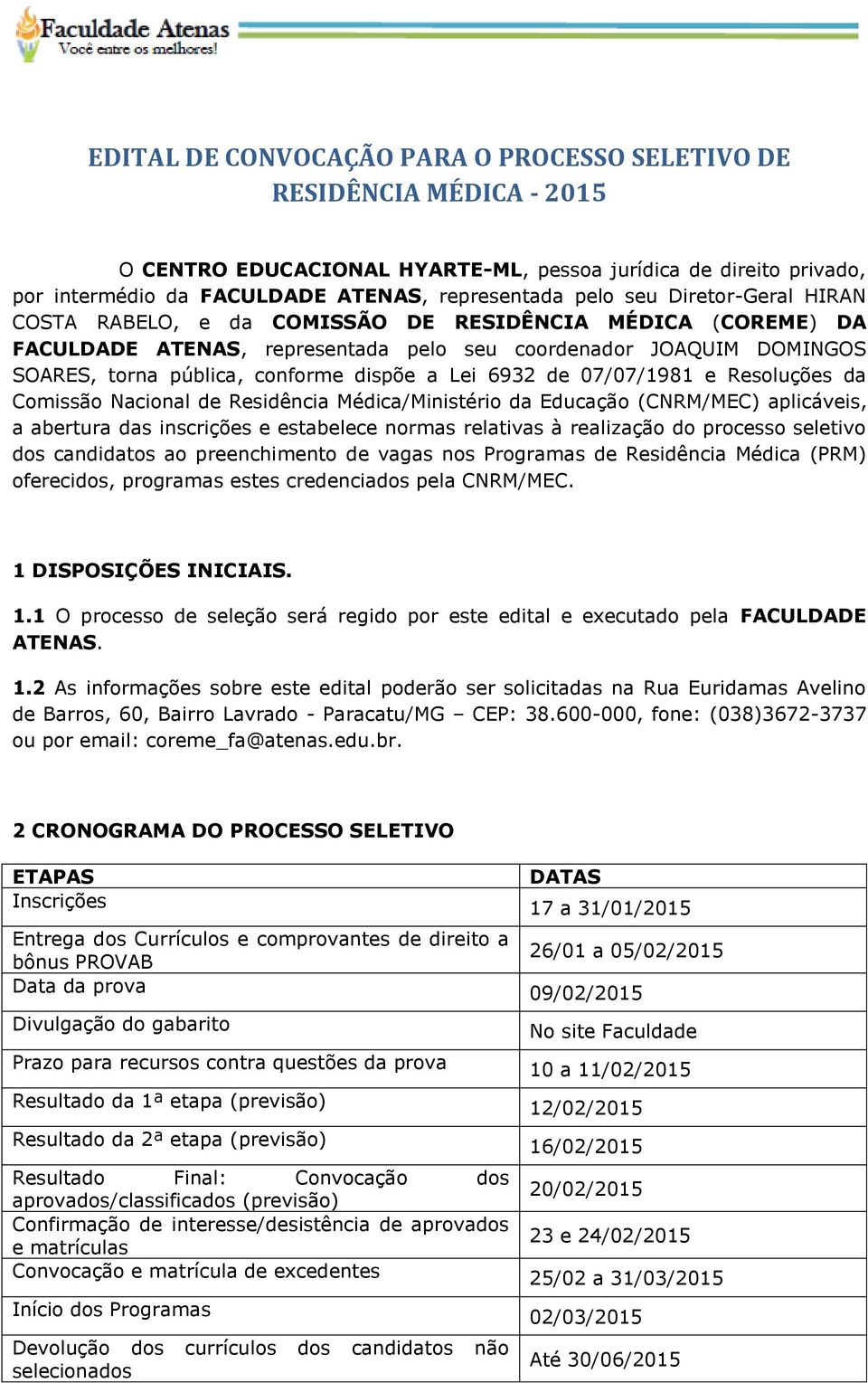 de 07/07/1981 e Resoluções da Comissão Nacional de Residência Médica/Ministério da Educação (CNRM/MEC) aplicáveis, a abertura das inscrições e estabelece normas relativas à realização do processo