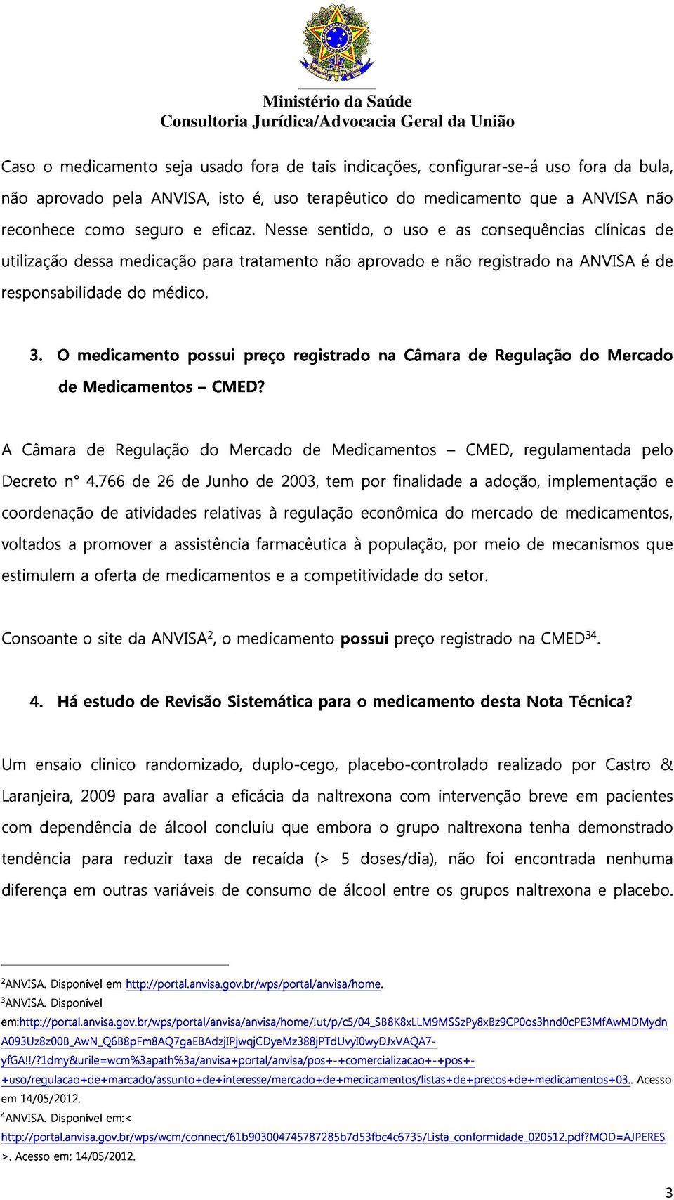 não aprovado e não registrado na ANVISA é de 3. O medicamento do médico. possui preço registrado na Câmara de Regulação do Mercado A de Medicamentos CMED? Decreto coordenação Câmara n 4.