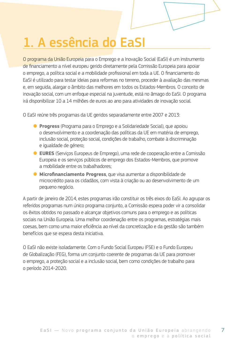 O financiamento do EaSI é utilizado para testar ideias para reformas no terreno, proceder à avaliação das mesmas e, em seguida, alargar o âmbito das melhores em todos os Estados-Membros.