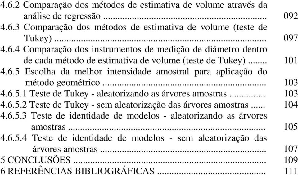 .. 104 4.6.5.3 Teste de identidade de modelos - aleatorizando as árvores amostras... 105 4.6.5.4 Teste de identidade de modelos - sem aleatorização das árvores amostras.