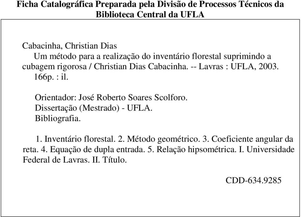 Orientador: José Roberto Soares Scolforo. Dissertação (Mestrado) - UFLA. Bibliografia. 1. Inventário florestal.. Método geométrico. 3.