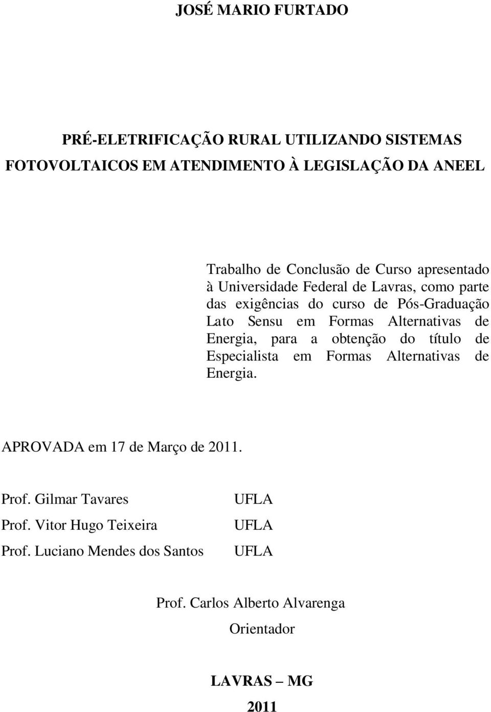 Alternativas de Energia, para a obtenção do título de Especialista em Formas Alternativas de Energia. APROVADA em 17 de Março de 2011.