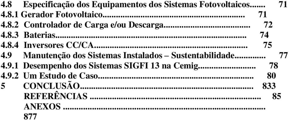 .. 75 4.9 Manutenção dos Sistemas Instalados Sustentabilidade... 77 4.9.1 Desempenho dos Sistemas SIGFI 13 na Cemig.