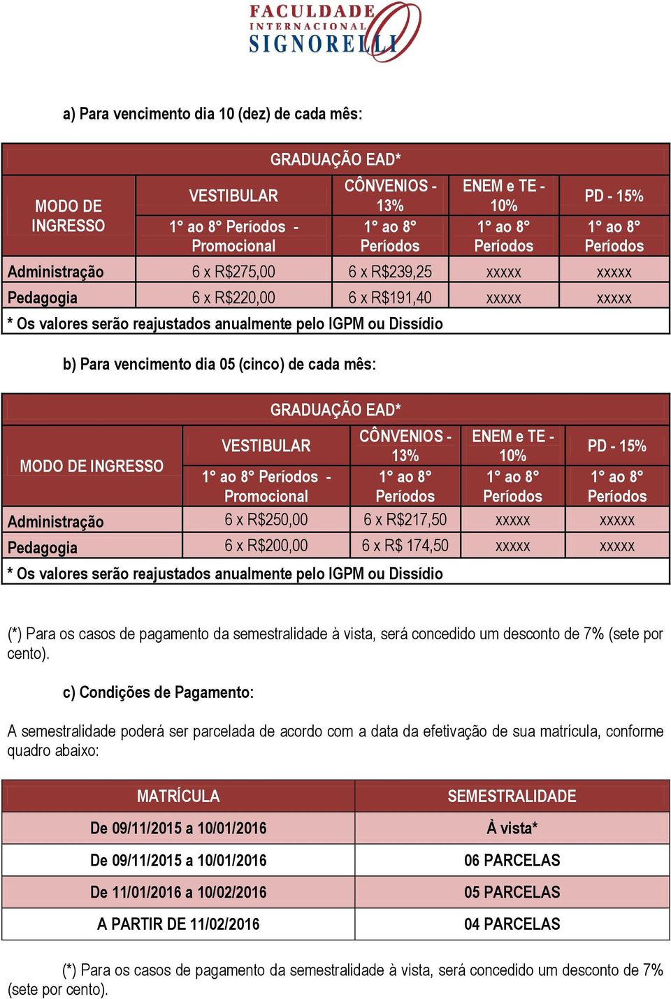 (cinco) de cada mês: GRADUAÇÃO EAD* CÔNVENIOS - ENEM e TE - VESTIBULAR PD - 15% 13% 10% MODO DE INGRESSO 1 ao 8 Períodos - 1 ao 8 1 ao 8 1 ao 8 Promocional Períodos Períodos Períodos Administração 6