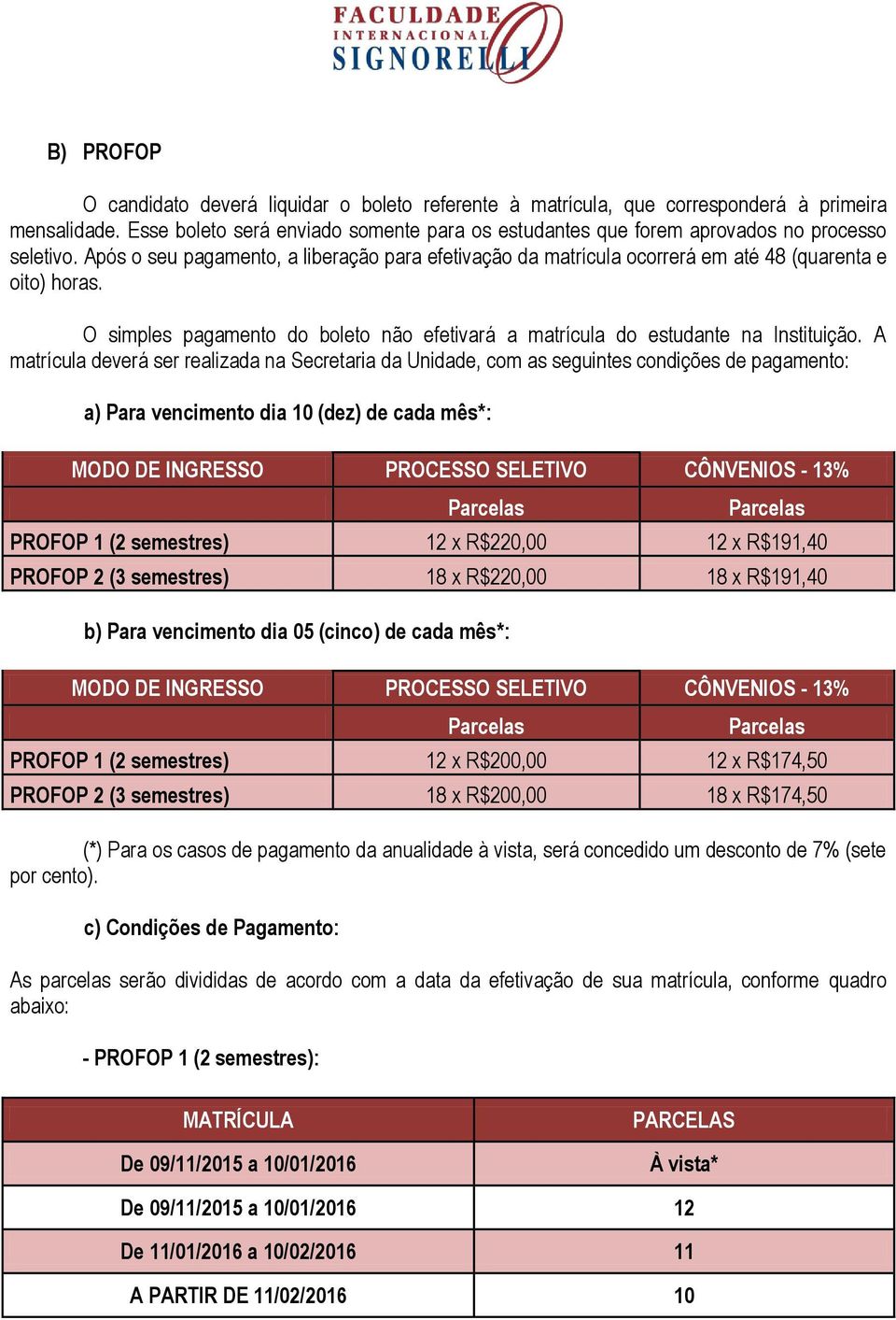 O simples pagamento do boleto não efetivará a matrícula do estudante na Instituição.