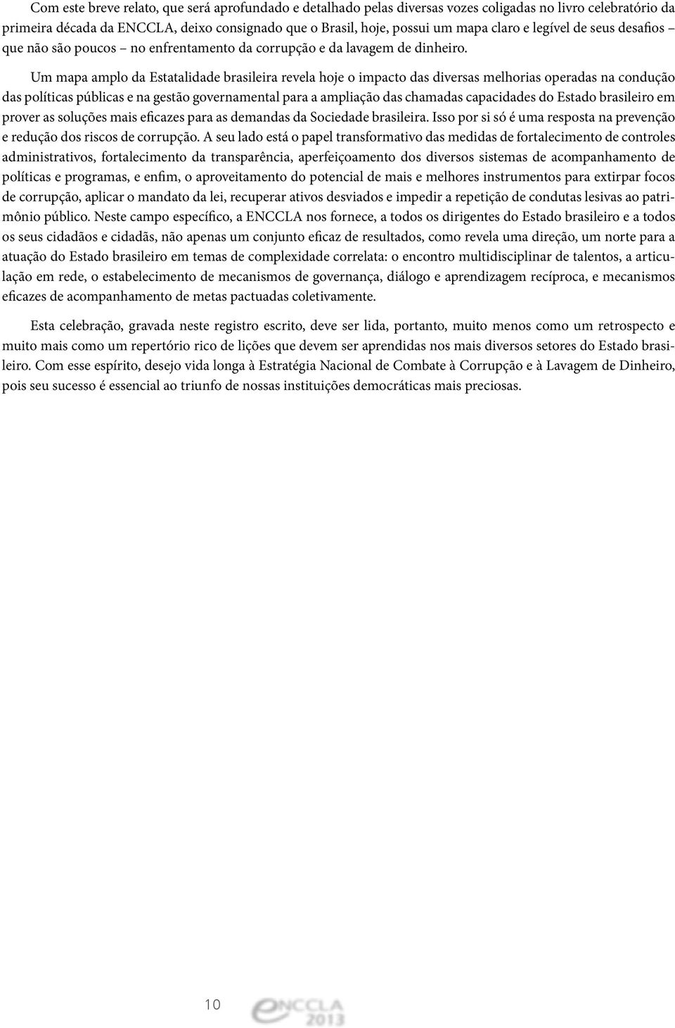 Um mapa amplo da Estatalidade brasileira revela hoje o impacto das diversas melhorias operadas na condução das políticas públicas e na gestão governamental para a ampliação das chamadas capacidades