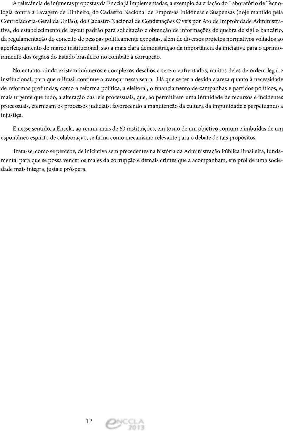 informações de quebra de sigilo bancário, da regulamentação do conceito de pessoas politicamente expostas, além de diversos projetos normativos voltados ao aperfeiçoamento do marco institucional, são