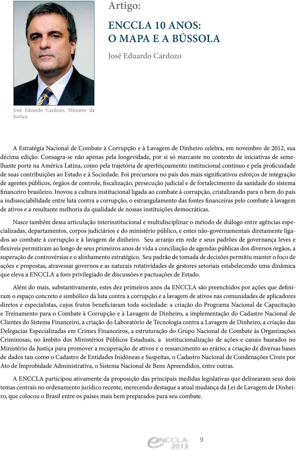 Consagra-se não apenas pela longevidade, por si só marcante no contexto de iniciativas de semelhante porte na América Latina, como pela trajetória de aperfeiçoamento institucional contínuo e pela