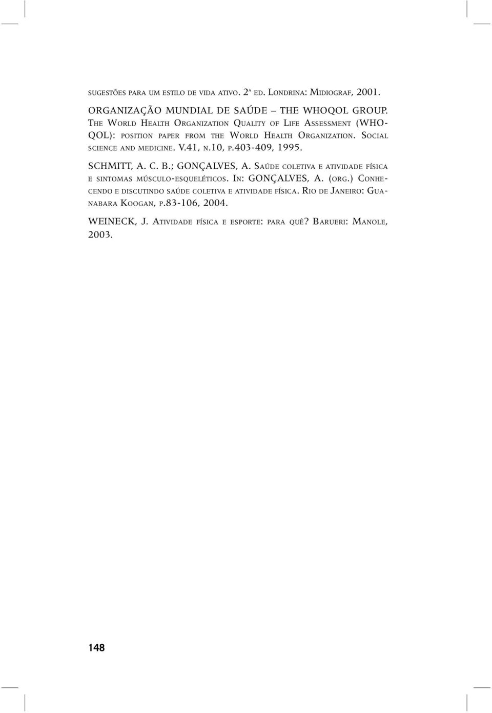 41, N.10, P.403-409, 1995. SCHMITT, A. C. B.; GONÇALVES, A. SAÚDE COLETIVA E ATIVIDADE FÍSICA E SINTOMAS MÚSCULO-ESQUELÉTICOS. IN: GONÇALVES, A. (ORG.