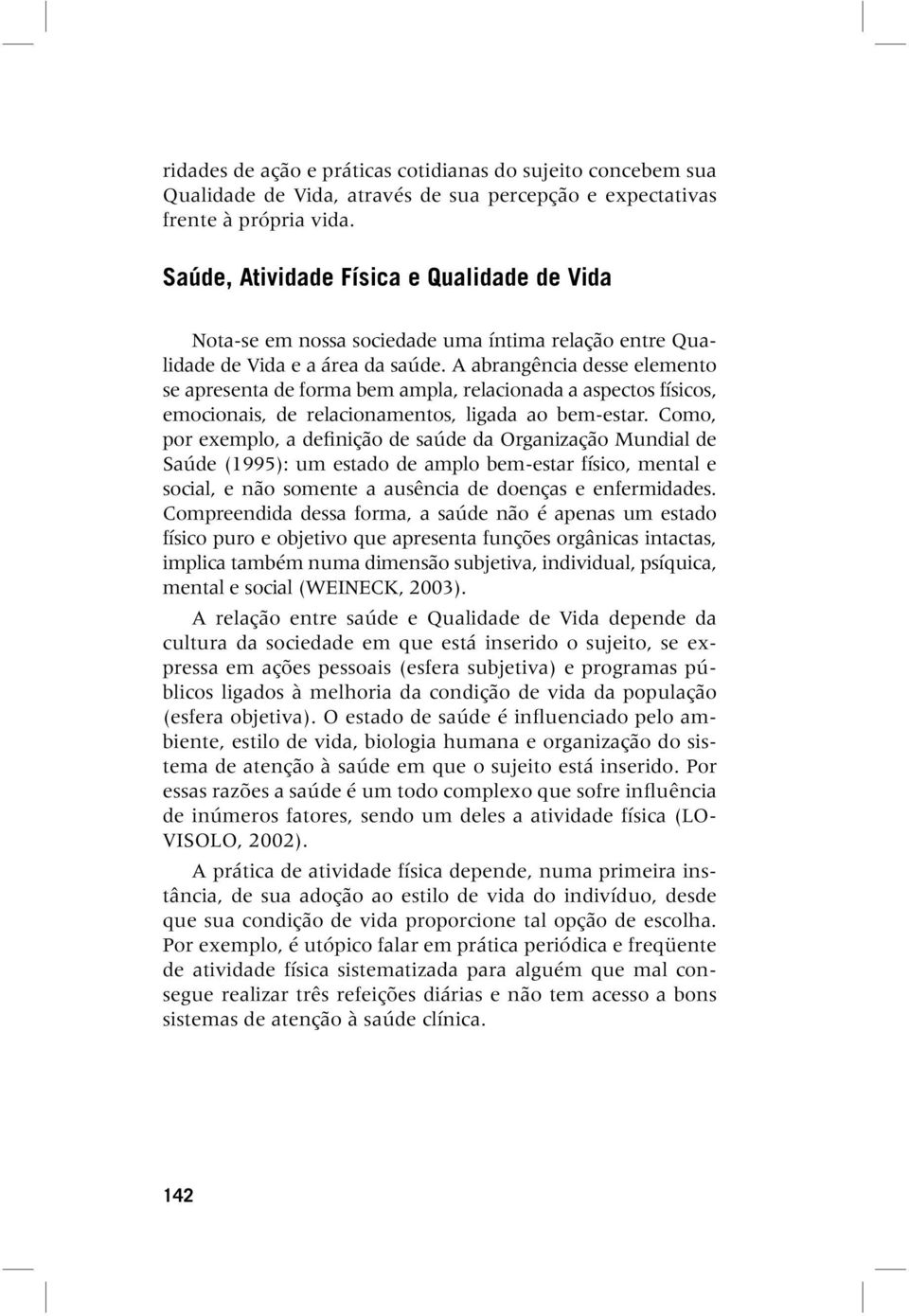 A abrangência desse elemento se apresenta de forma bem ampla, relacionada a aspectos físicos, emocionais, de relacionamentos, ligada ao bem-estar.