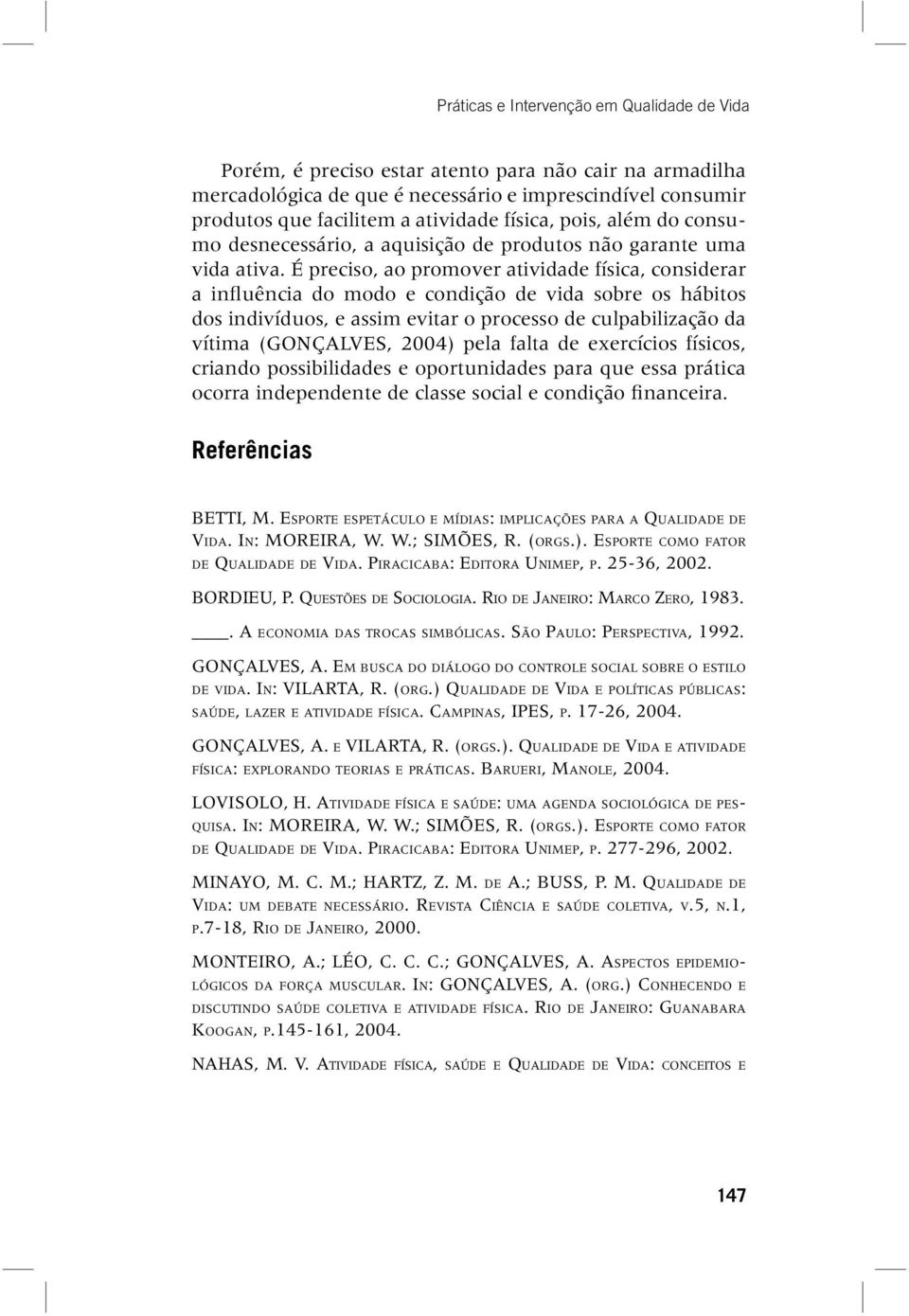 É preciso, ao promover atividade física, considerar a influência do modo e condição de vida sobre os hábitos dos indivíduos, e assim evitar o processo de culpabilização da vítima (GONÇALVES, 2004)