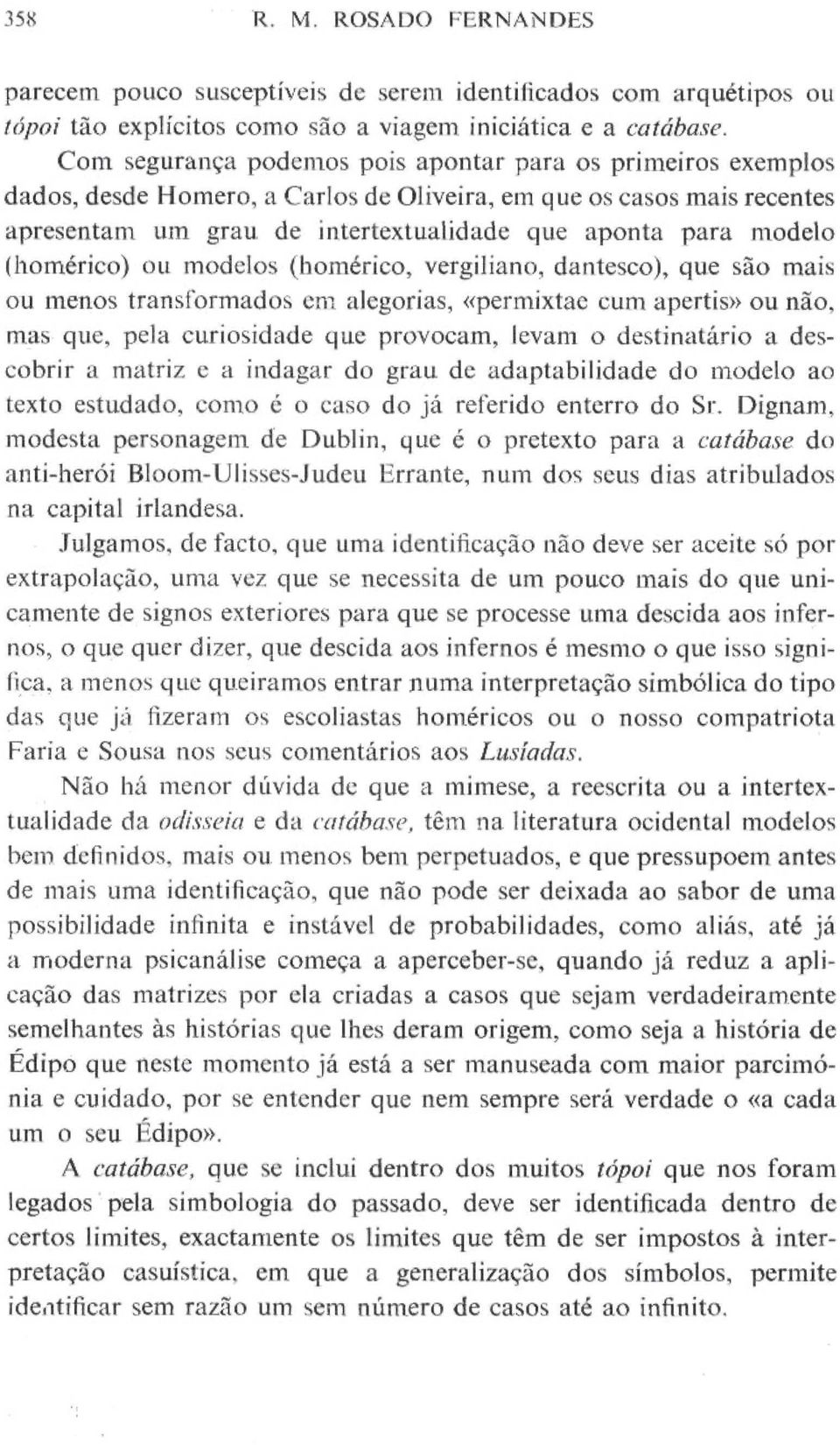 (homérico) ou modelos (homérico, vergiliano, dantesco), que são mais ou menos transformados em alegorias, «permixtae cum apertis» ou não.