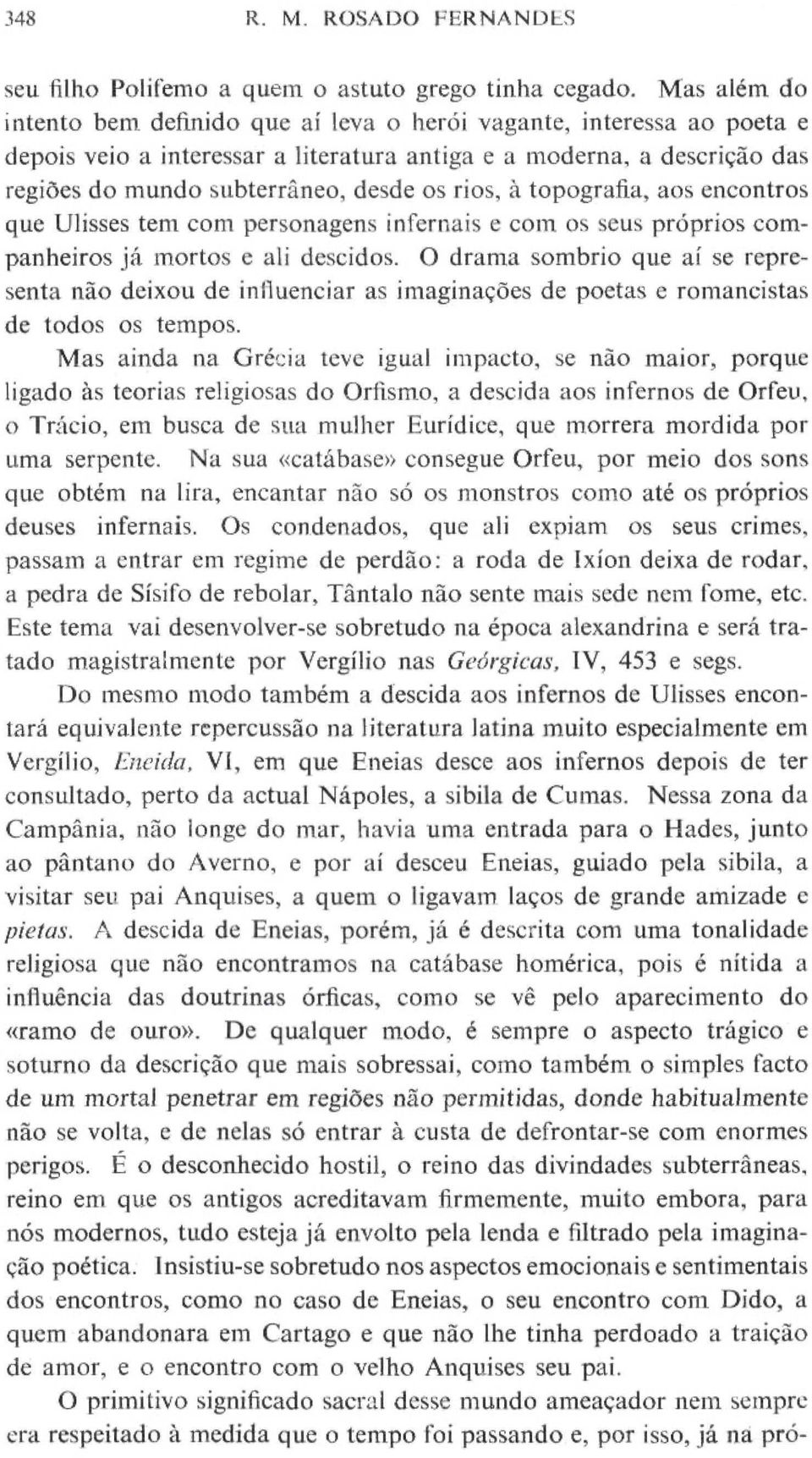 rios, à topografia, aos encontros que Ulisses tem com personagens infernais e com os seus próprios companheiros já mortos e ali descidos.