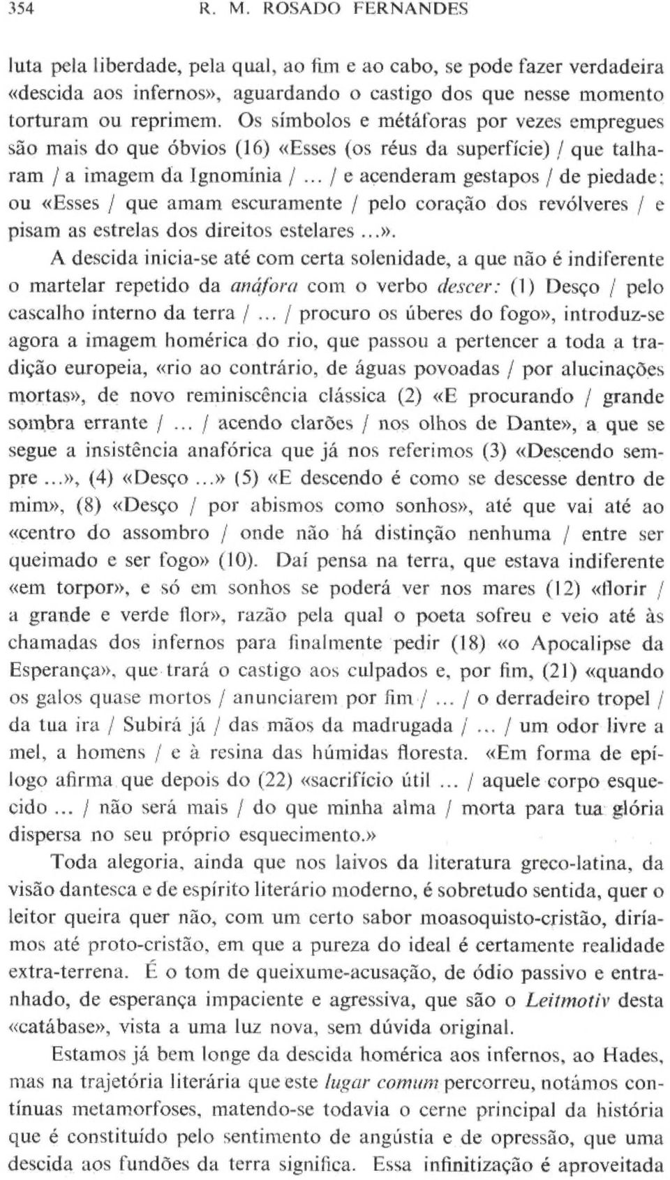 .. j 9 acenderam gestapos / de piedade: ou «Esses / que amam escuramente / pelo coração dos revólveres / e pisam as estrelas dos direitos estelares...».