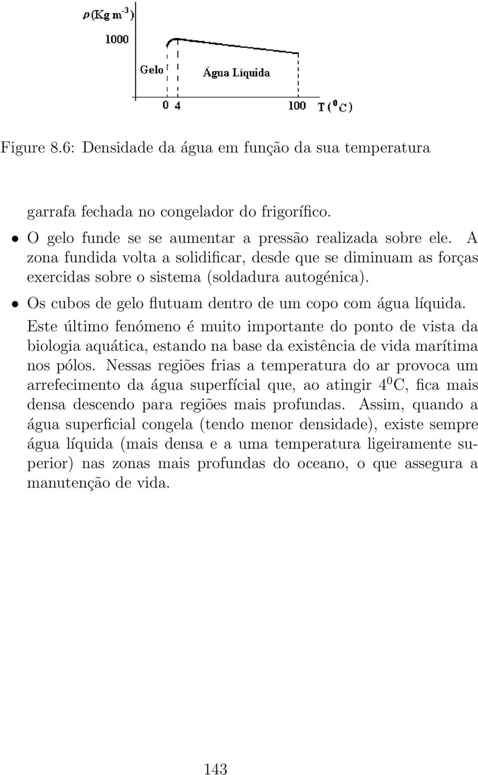 Este último fenómeno é muito importante do ponto de vista da biologia aquática, estando na base da existência de vida marítima nos pólos.