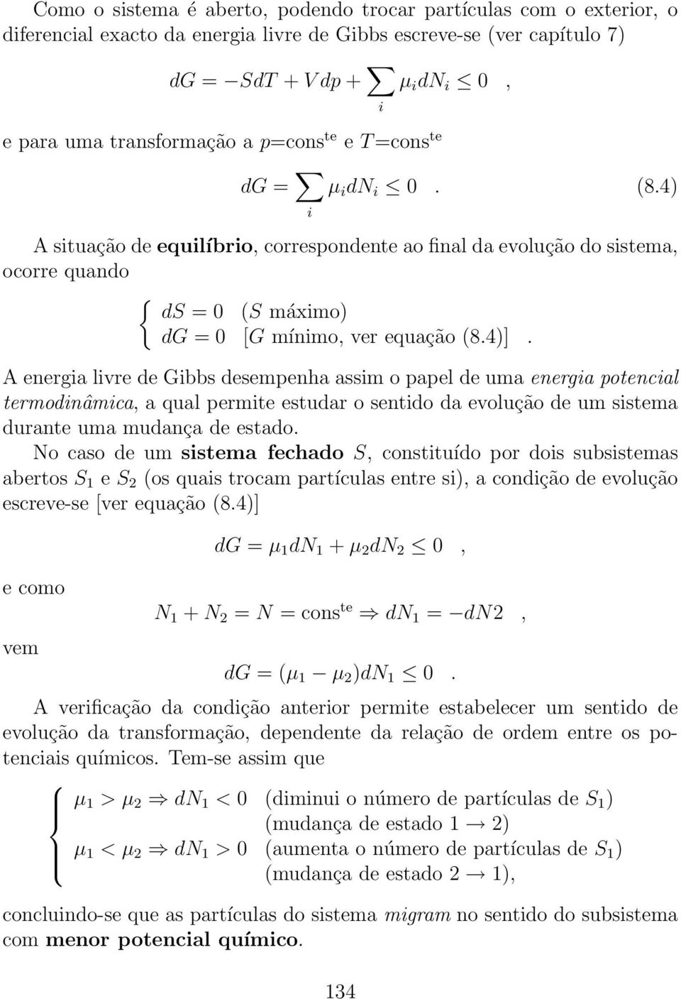 A energia livre de Gibbs desempenha assim o papel de uma energia potencial termodinâmica, a qual permite estudar o sentido da evolução de um sistema durante uma mudança de estado.