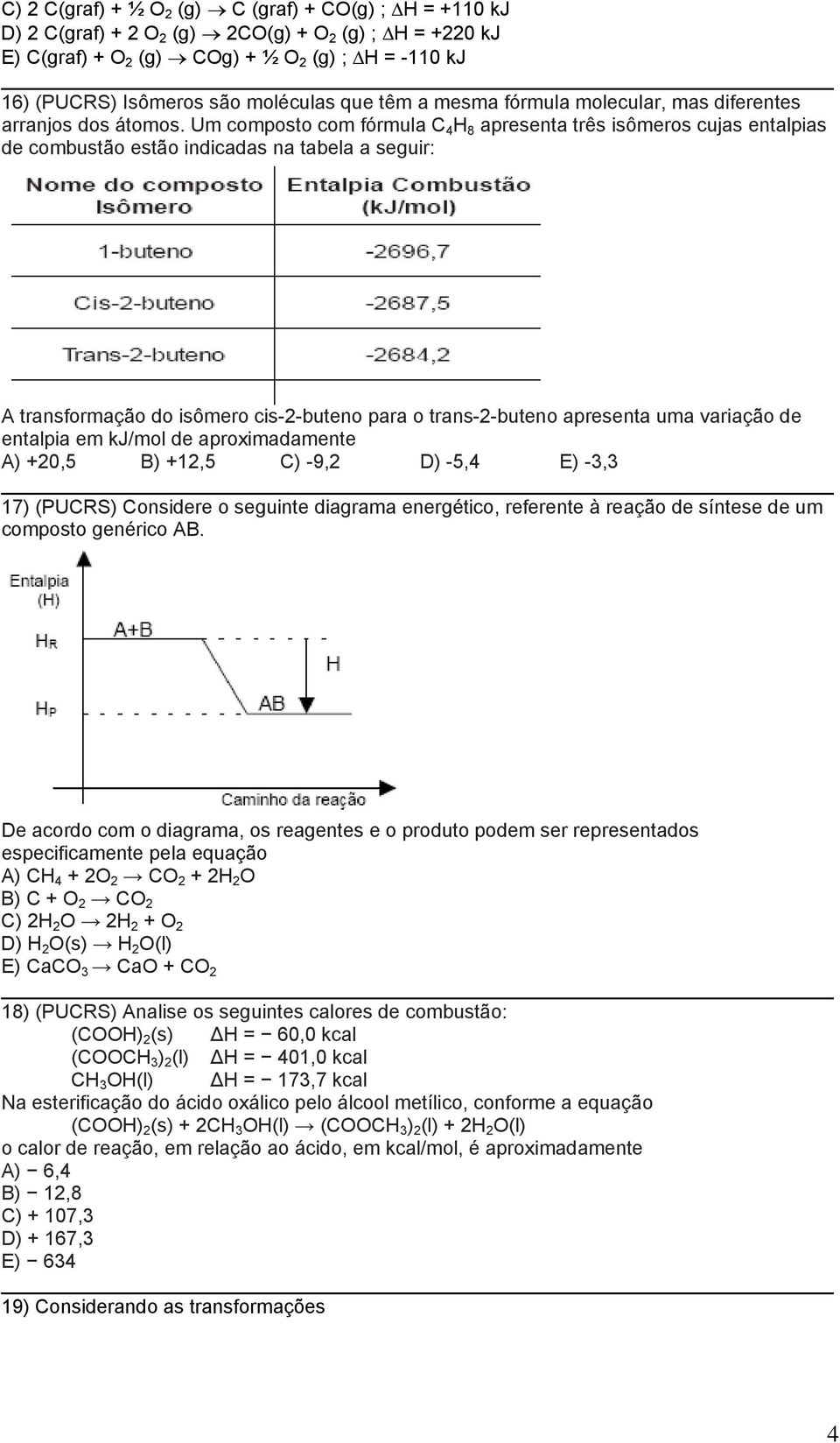 Um composto com fórmula C 4 H 8 apresenta três isômeros cujas entalpias de combustão estão indicadas na tabela a seguir: A transformação do isômero cis-2-buteno para o trans-2-buteno apresenta uma