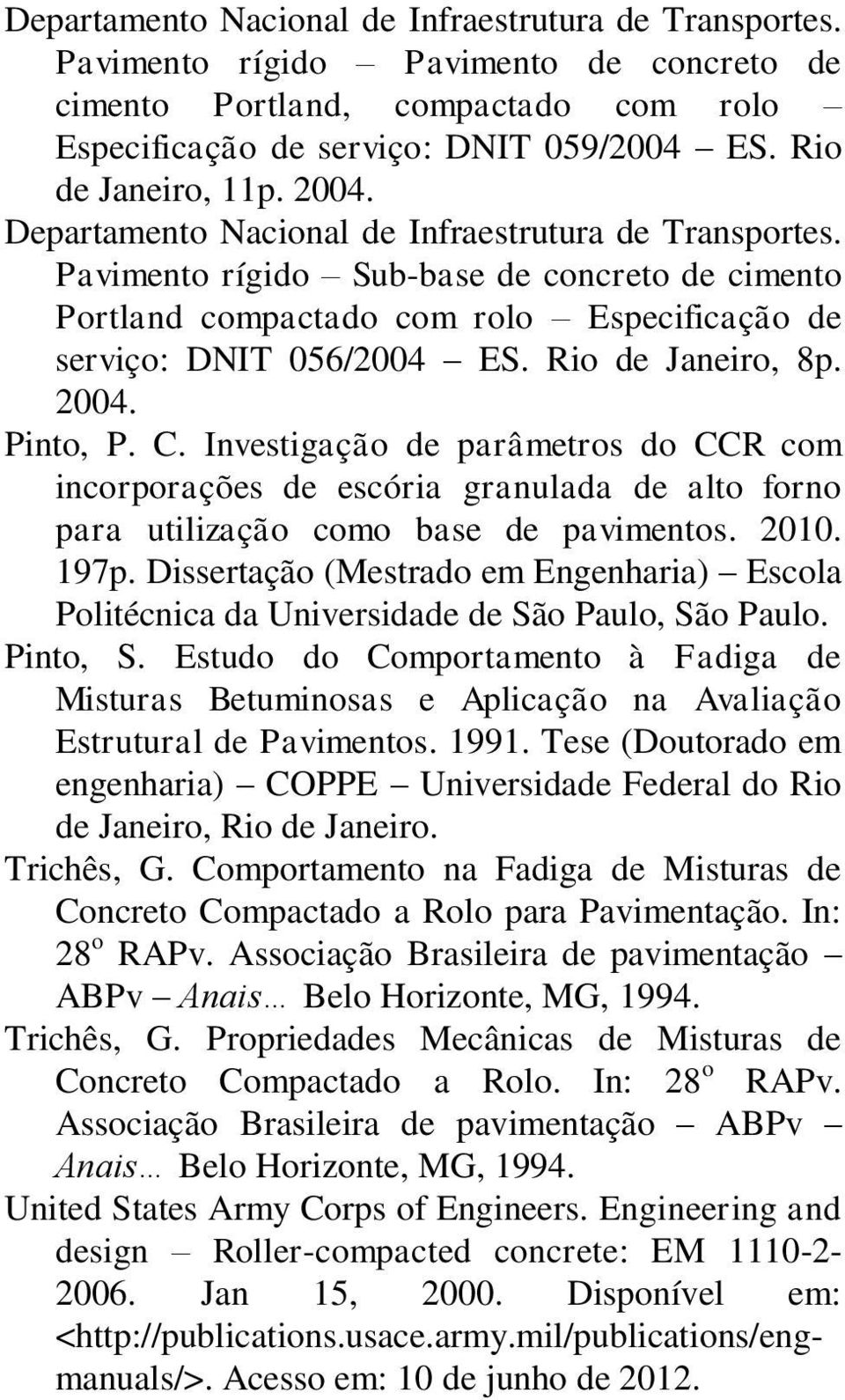 Rio de Janeiro, 8p. 2004. Pinto, P. C. Investigação de parâmetros do CCR com incorporações de escória granulada de alto forno para utilização como base de pavimentos. 2010. 197p.