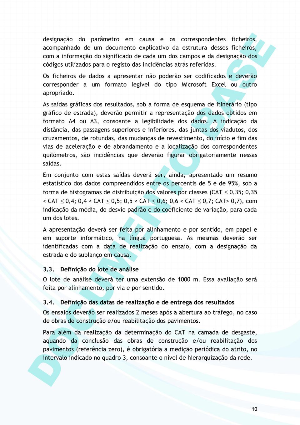 Os ficheiros de dados a apresentar não poderão ser codificados e deverão corresponder a um formato legível do tipo Microsoft Excel ou outro apropriado.