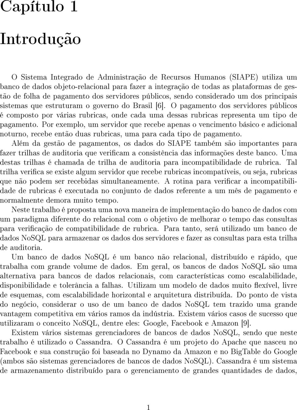 O pagamento dos servidores públicos é composto por várias rubricas, onde cada uma dessas rubricas representa um tipo de pagamento.