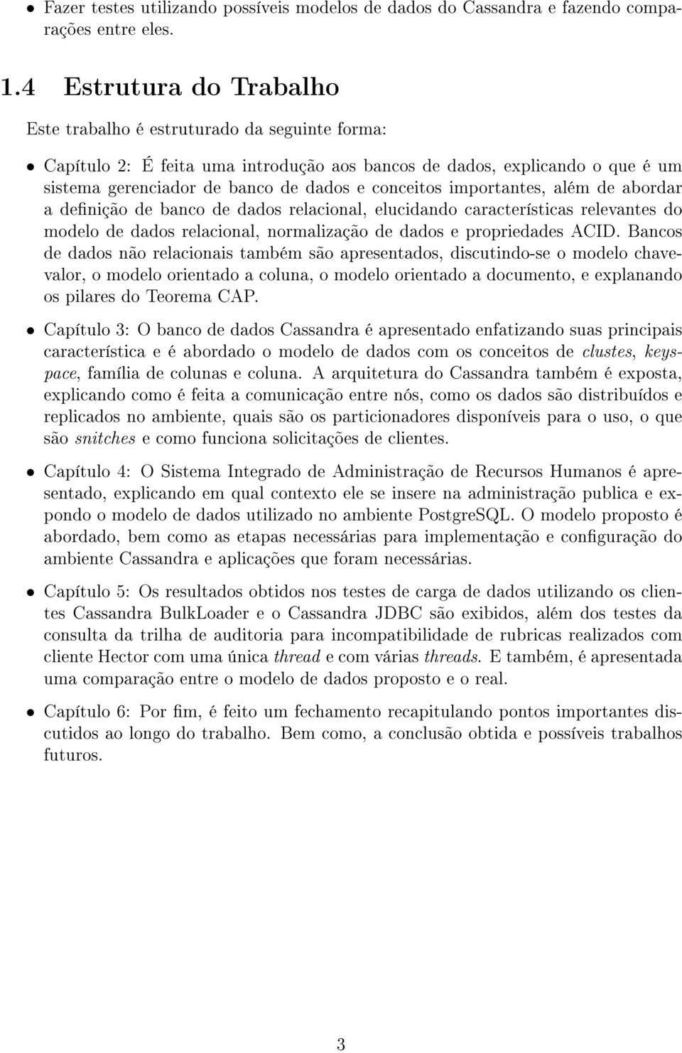 importantes, além de abordar a denição de banco de dados relacional, elucidando características relevantes do modelo de dados relacional, normalização de dados e propriedades ACID.