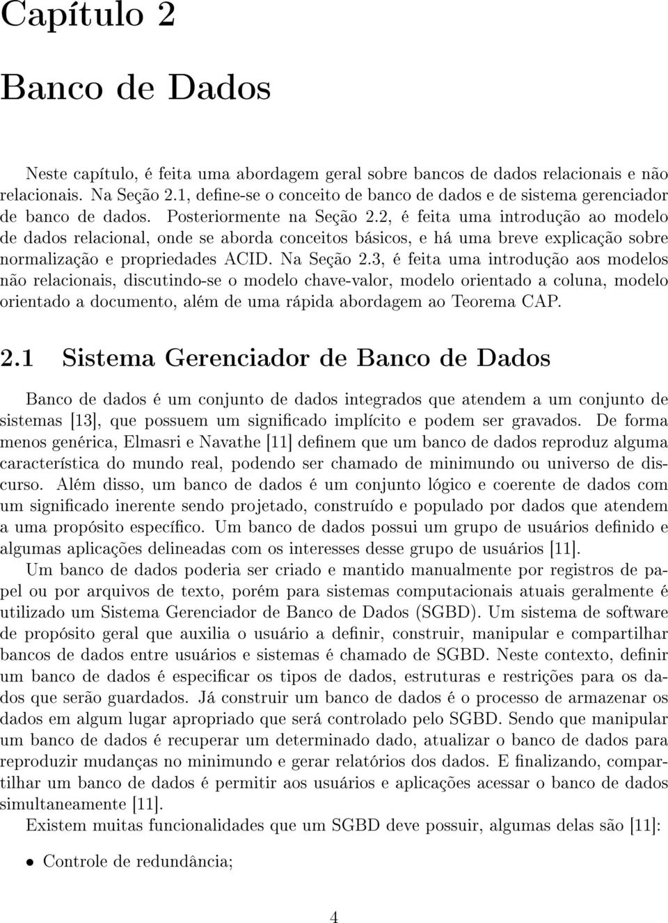 2, é feita uma introdução ao modelo de dados relacional, onde se aborda conceitos básicos, e há uma breve explicação sobre normalização e propriedades ACID. Na Seção 2.