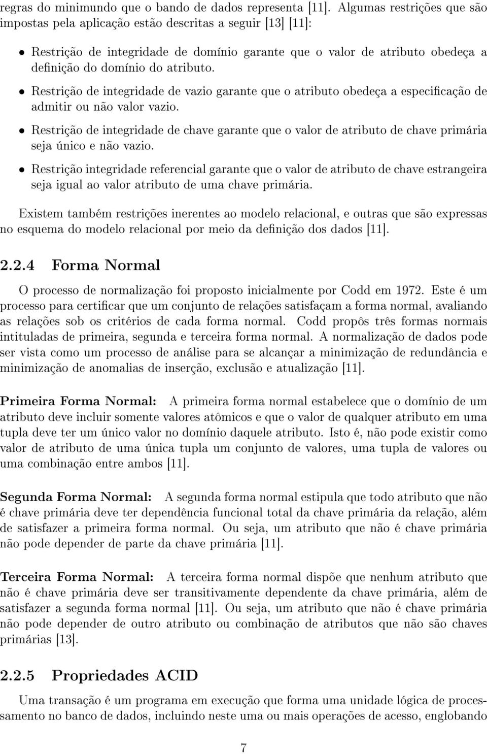 Restrição de integridade de vazio garante que o atributo obedeça a especicação de admitir ou não valor vazio.