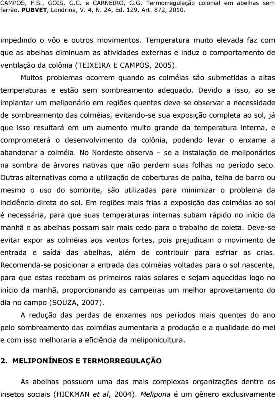 Devido a isso, ao se implantar um meliponário em regiões quentes deve-se observar a necessidade de sombreamento das colméias, evitando-se sua exposição completa ao sol, já que isso resultará em um