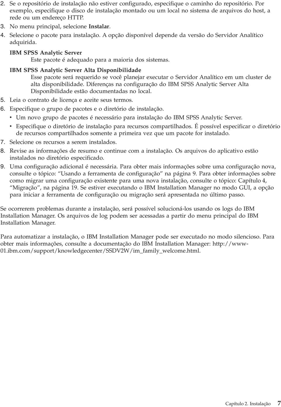 Selecione o pacote para instalação. A opção disponível depende da versão do Servidor Analítico adquirida. IBM SPSS Analytic Server Este pacote é adequado para a maioria dos sistemas.