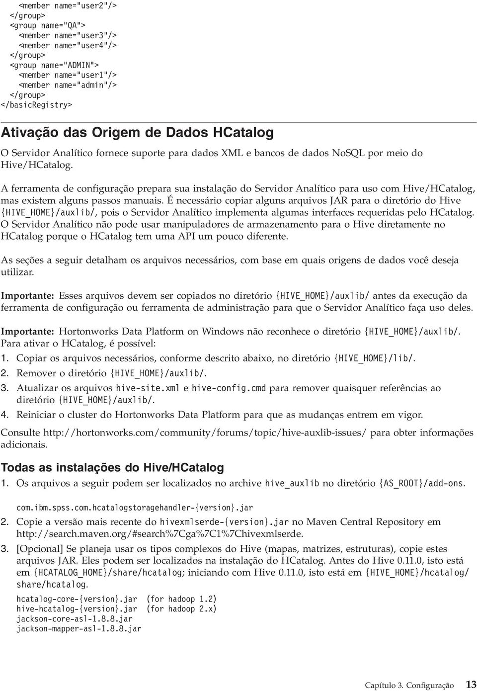 A ferramenta de configuração prepara sua instalação do Servidor Analítico para uso com Hive/HCatalog, mas existem alguns passos manuais.