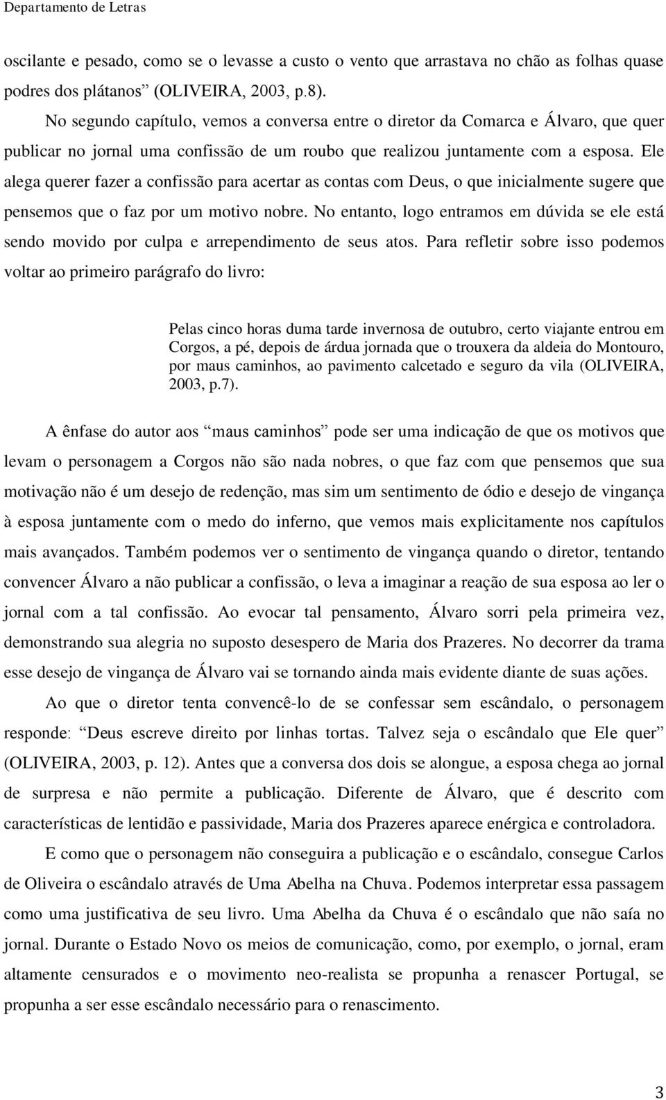 Ele alega querer fazer a confissão para acertar as contas com Deus, o que inicialmente sugere que pensemos que o faz por um motivo nobre.