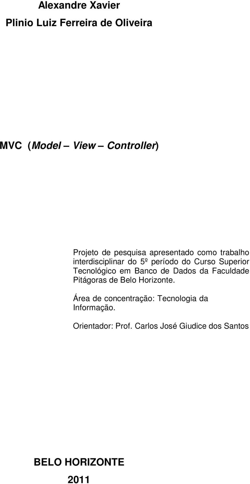 Tecnológico em Banco de Dados da Faculdade Pitágoras de Belo Horizonte.