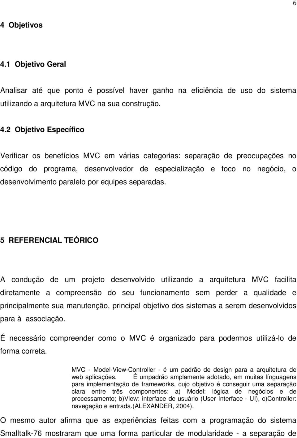 5 REFERENCIAL TEÓRICO A condução de um projeto desenvolvido utilizando a arquitetura MVC facilita diretamente a compreensão do seu funcionamento sem perder a qualidade e principalmente sua