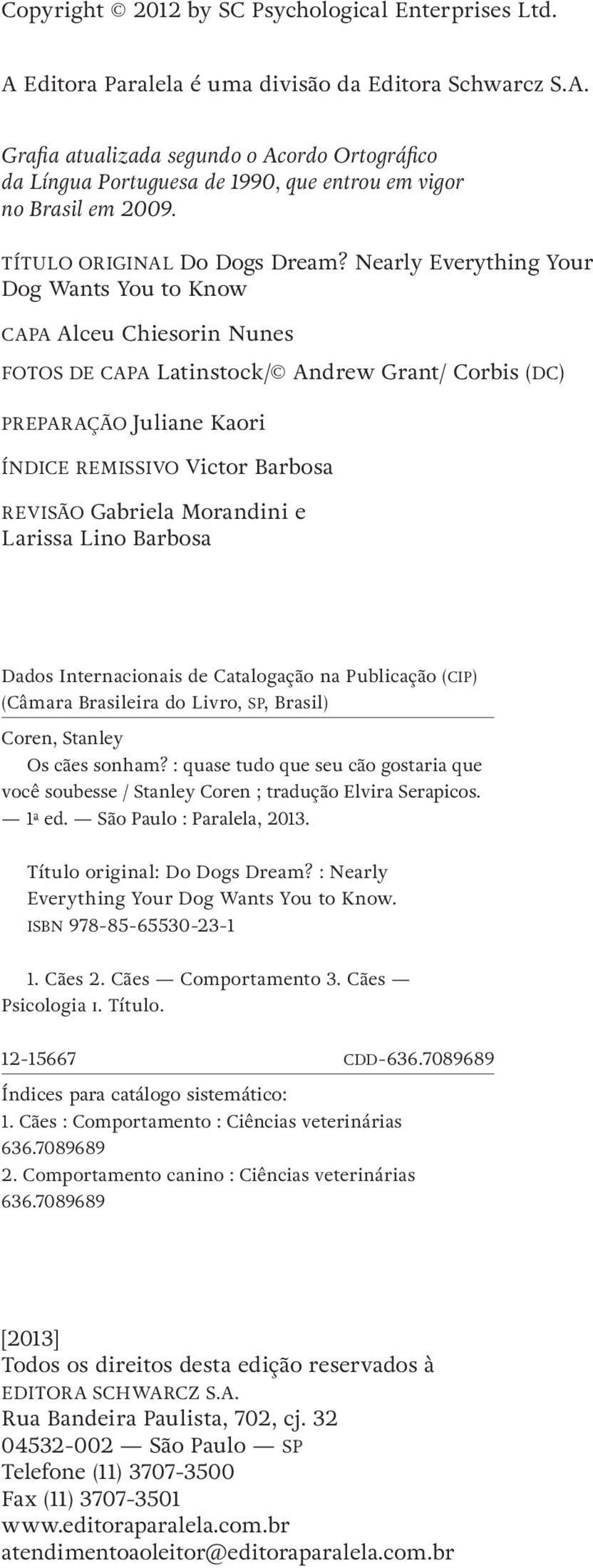 Nearly Everything Your Dog Wants You to Know Capa Alceu Chiesorin Nunes fotos de Capa Latinstock/ Andrew Grant/ Corbis (dc) Preparação Juliane Kaori índice remissivo Victor Barbosa Revisão Gabriela