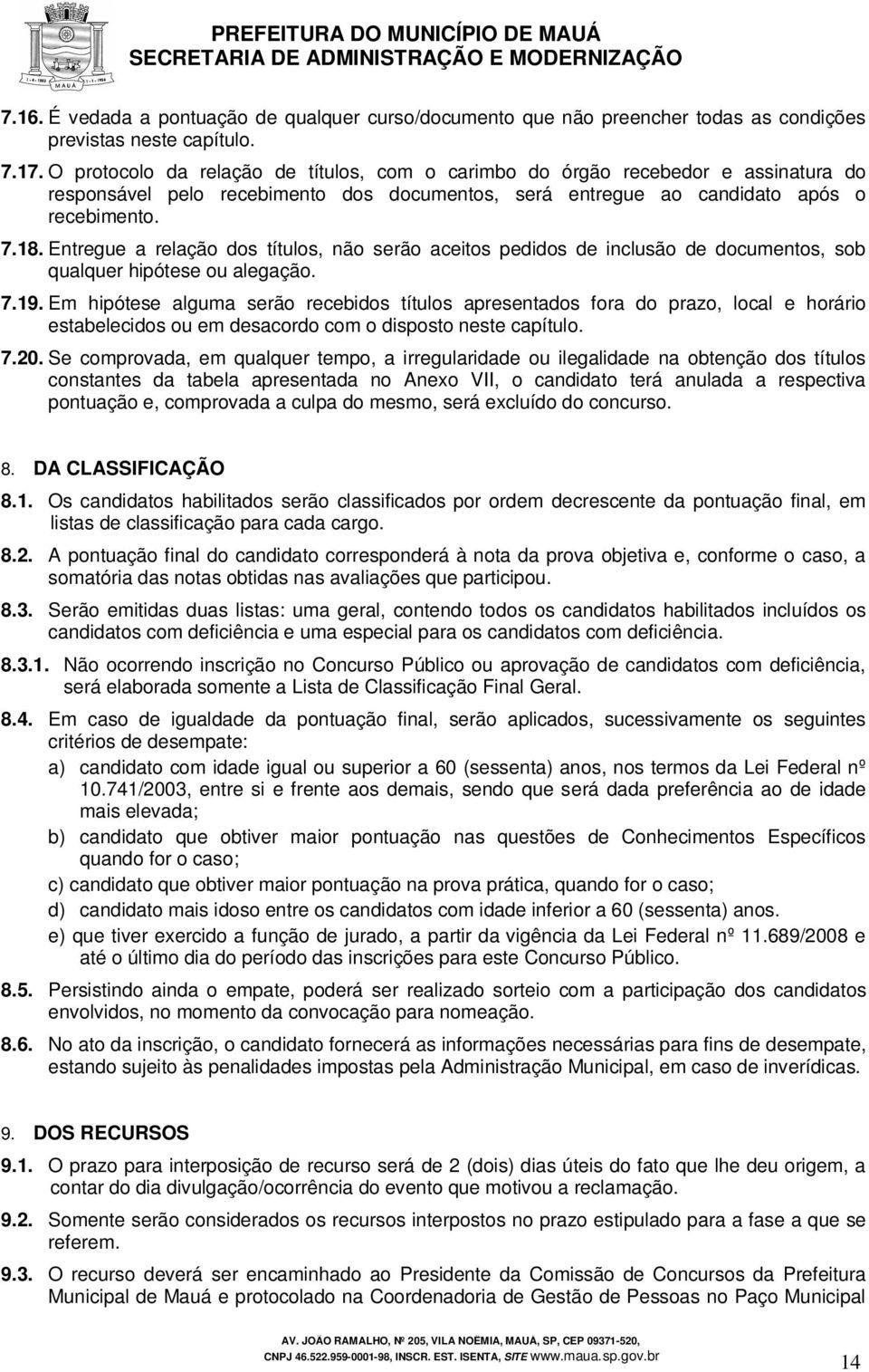 Entregue a relação dos títulos, não serão aceitos pedidos de inclusão de documentos, sob qualquer hipótese ou alegação. 7.19.