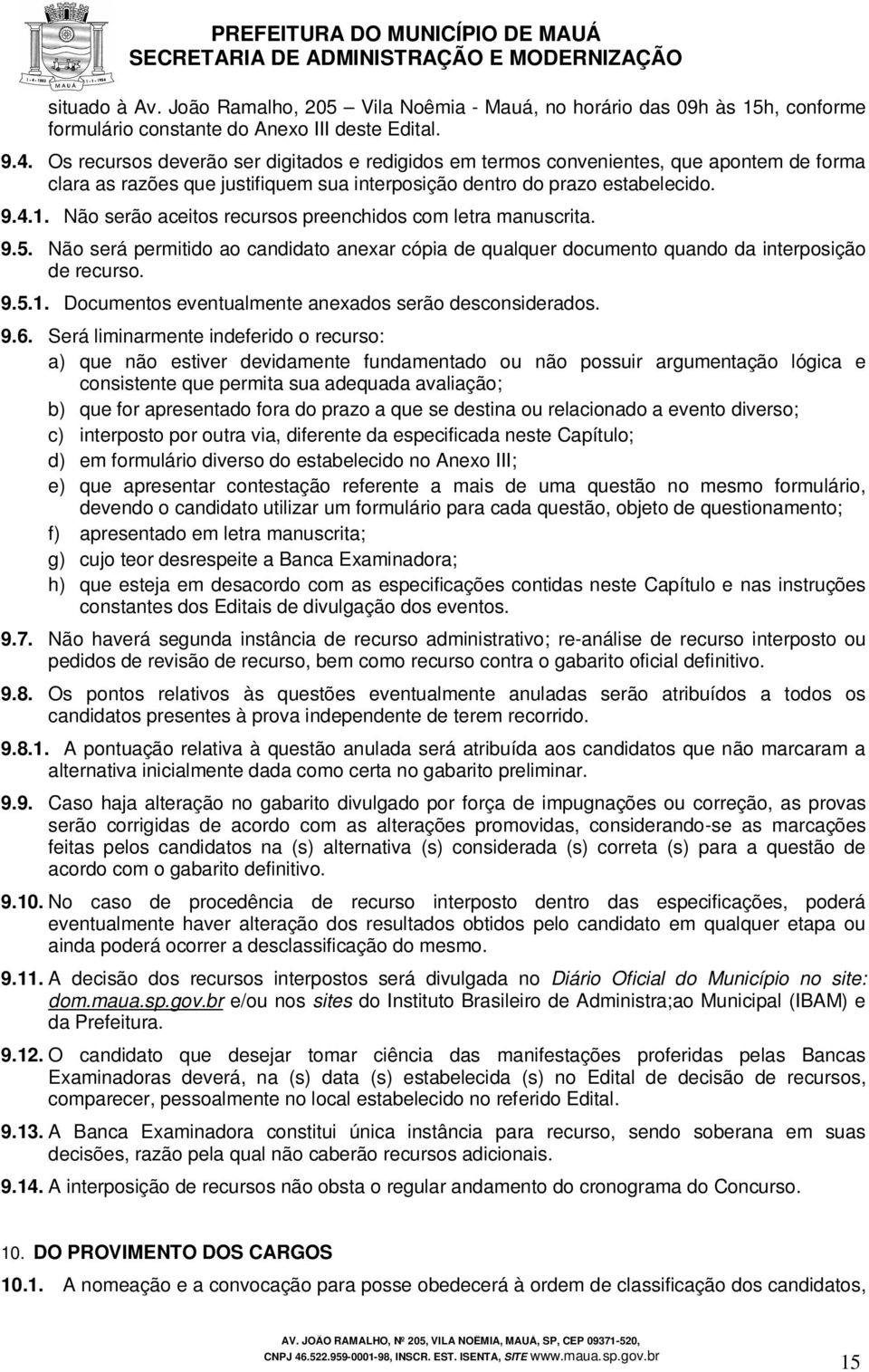 Não serão aceitos recursos preenchidos com letra manuscrita. 9.5. Não será permitido ao candidato anexar cópia de qualquer documento quando da interposição de recurso. 9.5.1.