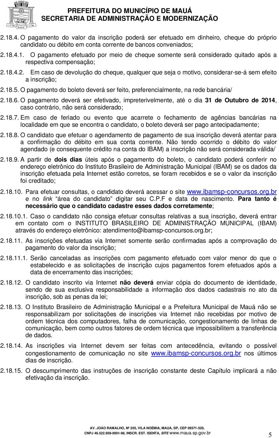 O pagamento deverá ser efetivado, impreterivelmente, até o dia 31 de Outubro de 2014, caso contrário, não será considerado; 2.18.7.