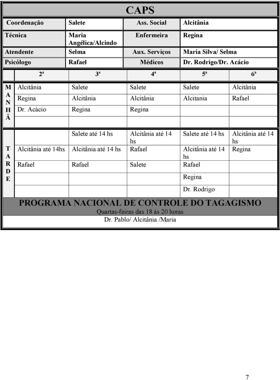 cácio 2ª 3ª 4ª 5ª 6ª M N H Ã T R D E lcitânia Salete Salete Salete lcitânia Regina lcitânia lcitânia lcitania Rafael Dr.