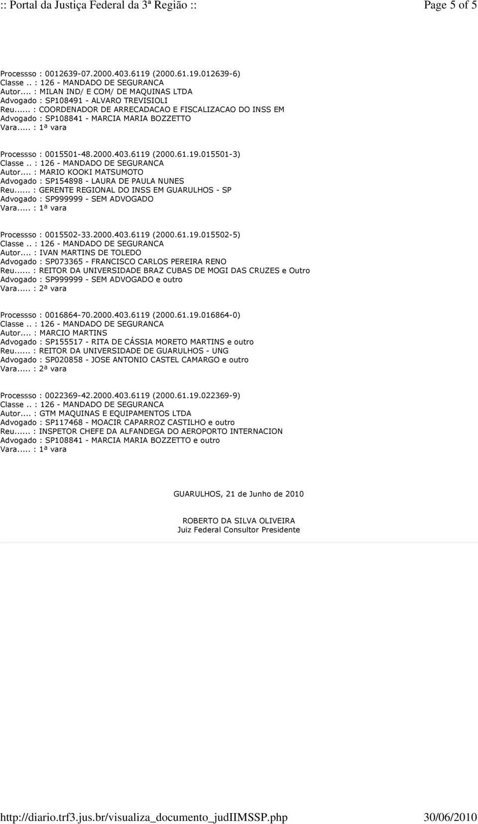 .. : MARIO KOOKI MATSUMOTO Advogado : SP154898 - LAURA DE PAULA NUNES Reu... : GERENTE REGIONAL DO INSS EM GUARULHOS - SP Processso : 0015502-33.2000.403.6119 (2000.61.19.015502-5) Autor.