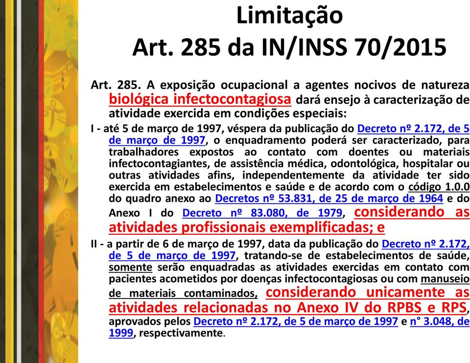 A exposição ocupacional a agentes nocivos de natureza biológica infectocontagiosa dará ensejo à caracterização de atividade exercida em condições especiais: I - até 5 de março de 1997, véspera da