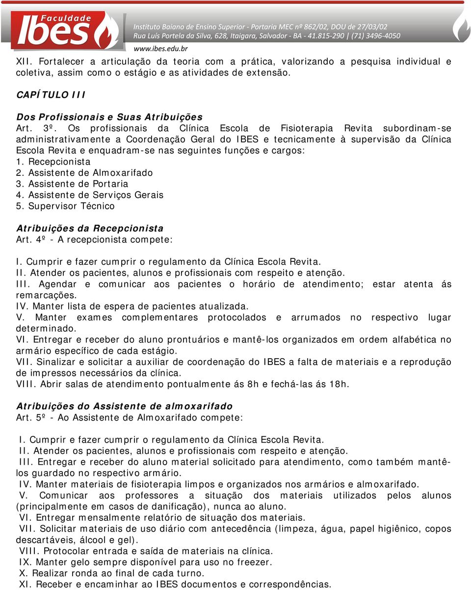 Os profissionais da Clínica Escola de Fisioterapia Revita subordinam-se administrativamente a Coordenação Geral do IBES e tecnicamente à supervisão da Clínica Escola Revita e enquadram-se nas