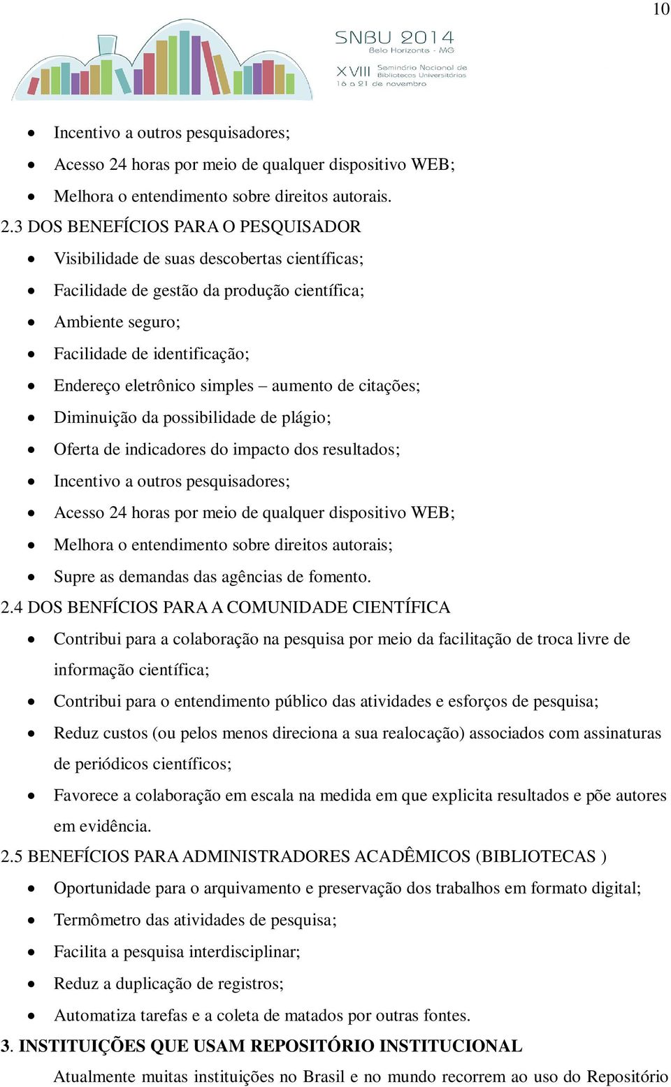 3 DOS BENEFÍCIOS PARA O PESQUISADOR Visibilidade de suas descobertas científicas; Facilidade de gestão da produção científica; Ambiente seguro; Facilidade de identificação; Endereço eletrônico