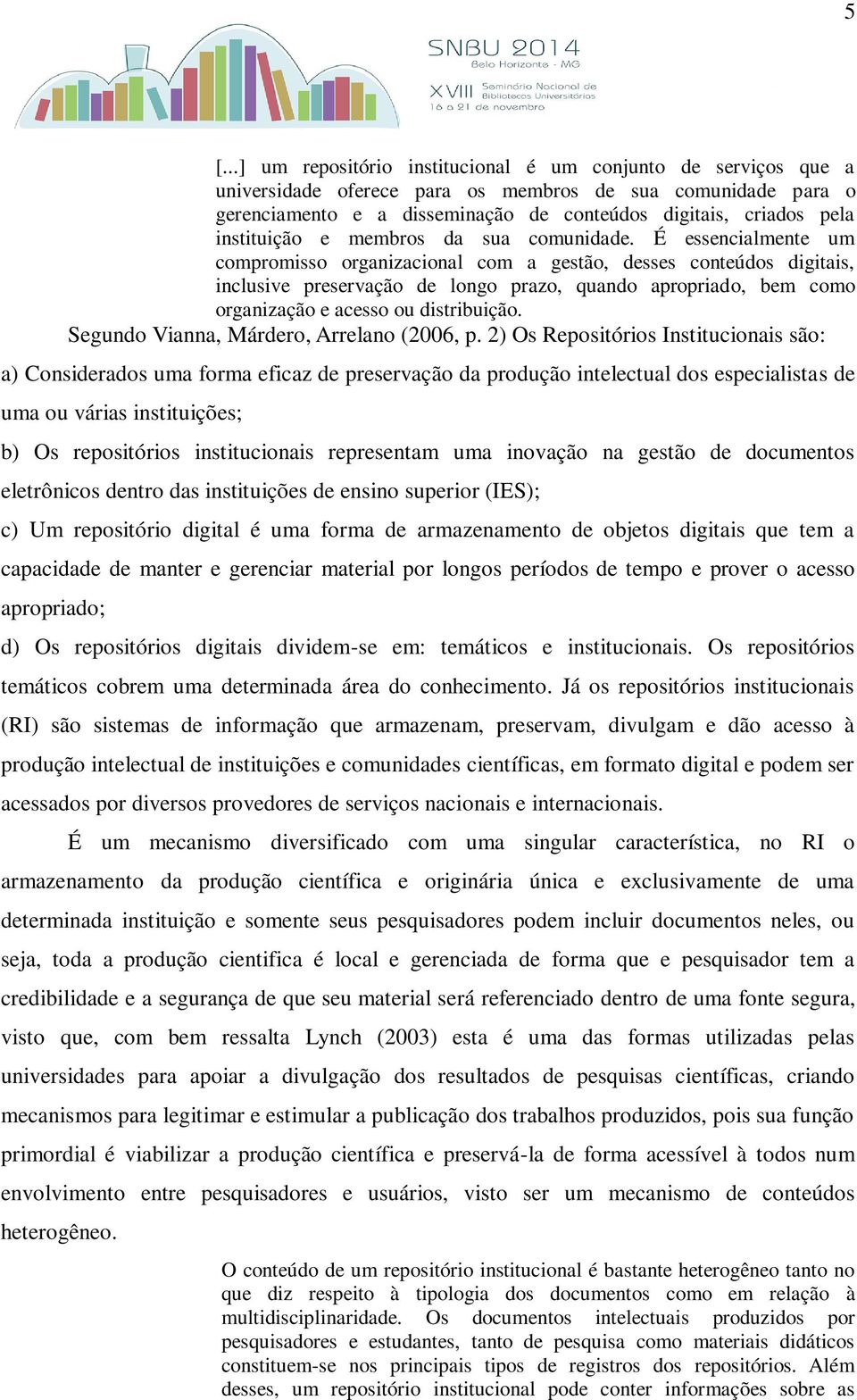 É essencialmente um compromisso organizacional com a gestão, desses conteúdos digitais, inclusive preservação de longo prazo, quando apropriado, bem como organização e acesso ou distribuição.