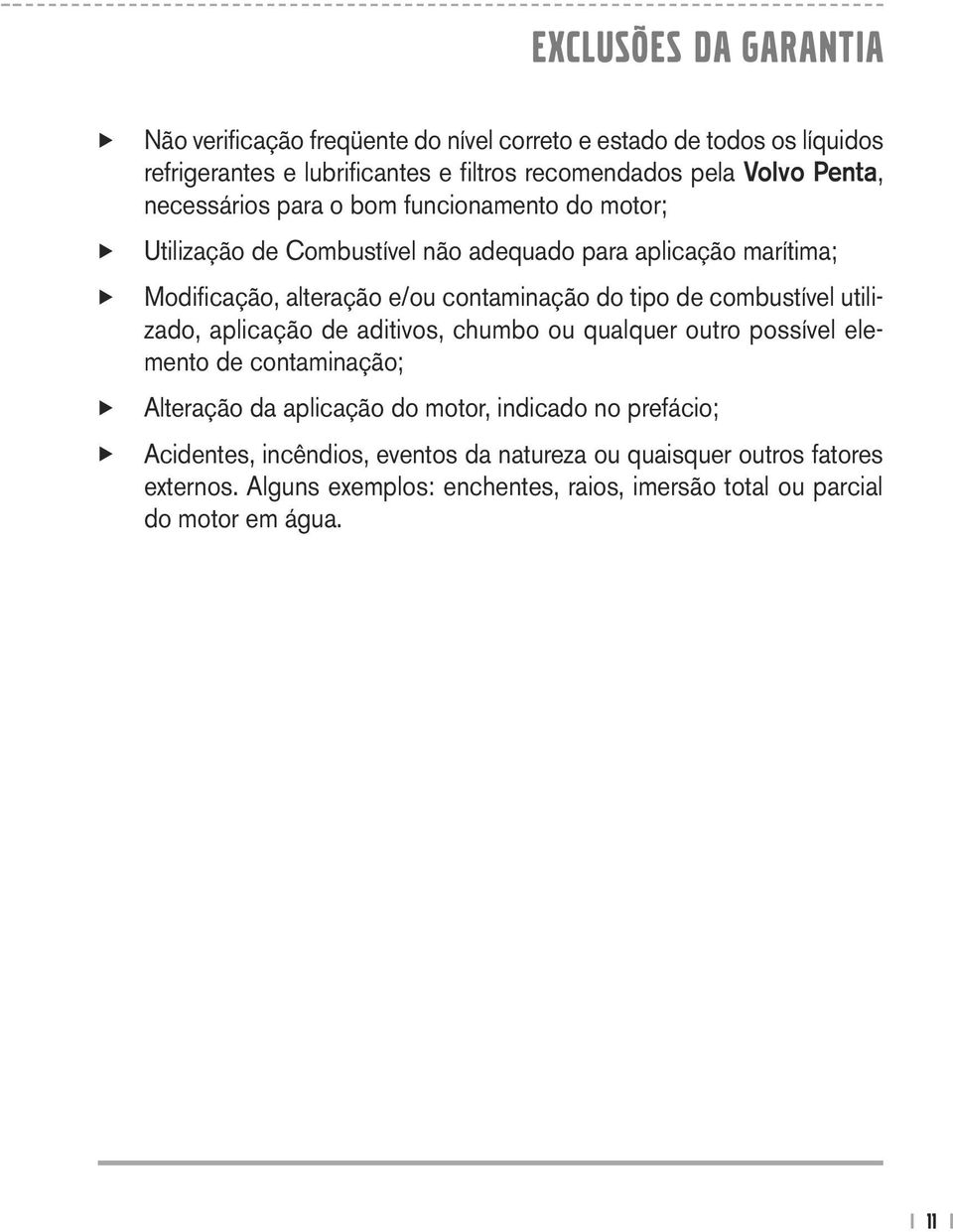 tipo de combustível utilizado, aplicação de aditivos, chumbo ou qualquer outro possível elemento de contaminação; u Alteração da aplicação do motor, indicado no