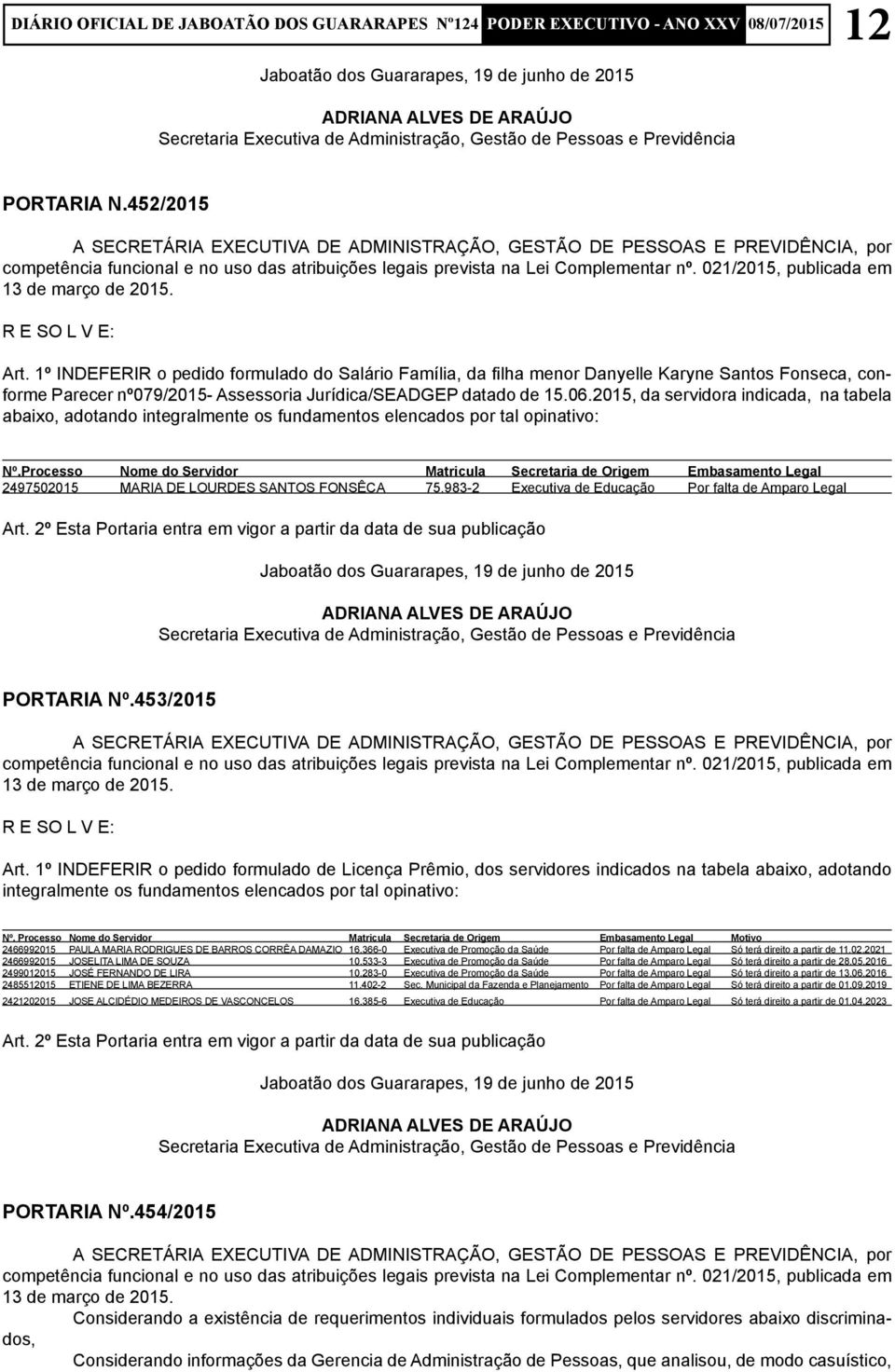 2015, da servidora indicada, na tabela abaixo, adotando integralmente os fundamentos elencados por tal opinativo: Nº.